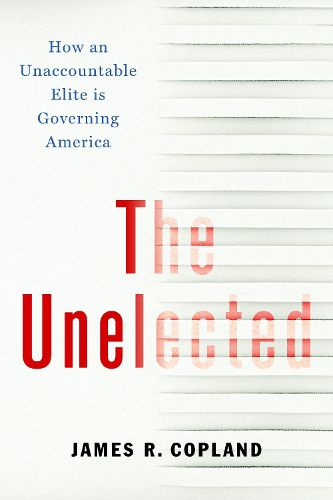 Cover image for The Unelected: How an Unaccountable Elite is Governing America