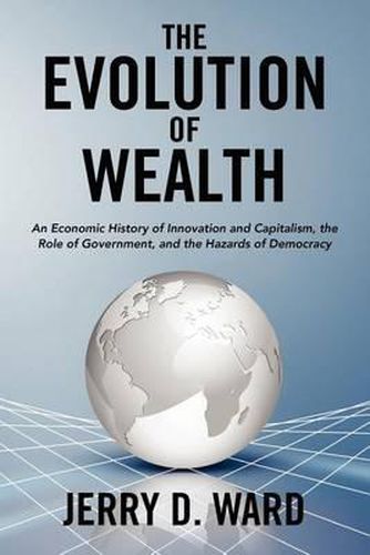Cover image for The Evolution of Wealth: An Economic History of Innovation and Capitalism, the Role of Government, and the Hazards of Democracy