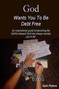 Cover image for God Wants You to Be Debt Free