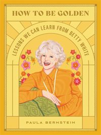 Cover image for How to Be Golden: Lessons We Can Learn from Betty White