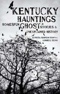 Cover image for Kentucky Hauntings: Homespun Ghost Stories and Unexplained History