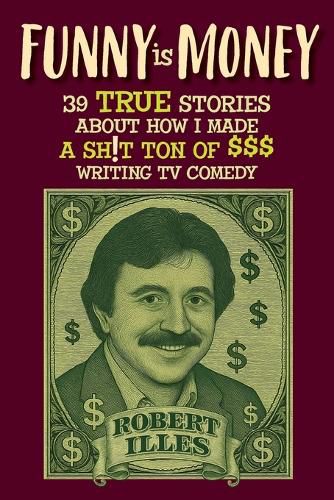 Cover image for Funny is Money - 39 True Stories About How I Made a Sh!t Ton of $$$ Writing TV Comedy