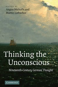 Cover image for Thinking the Unconscious: Nineteenth-Century German Thought