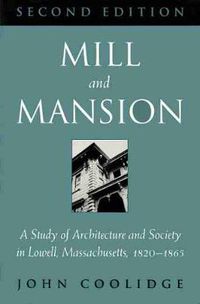 Cover image for Mill and Mansion: Study of Architecture and Society in Lowell, Massachusetts, 1820-65