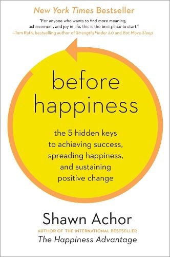 Cover image for Before Happiness: The 5 Hidden Keys to Achieving Success, Spreading Happiness, and Sustaining Positive Change