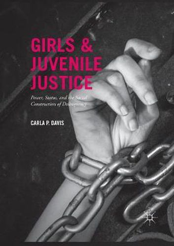 Cover image for Girls and Juvenile Justice: Power, Status, and the Social Construction of Delinquency