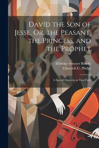 Cover image for David the Son of Jesse, Or, the Peasant, the Princess, and the Prophet