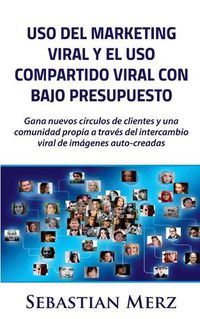 Cover image for Uso del marketing viral y el uso compartido viral con bajo presupuesto: Gana nuevos circulos de clientes y una comunidad propia a traves del intercambio viral de imagenes auto-creadas