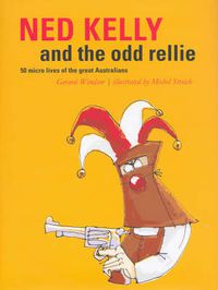 Cover image for Ned Kelly and the Odd Rellie: Fifty Micro Lives of the Great Australians