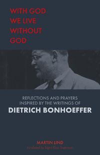 Cover image for With God we live without God: Reflections and prayers inspired by the writings of Dietrich Bonhoeffer