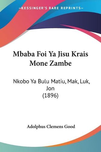 Cover image for Mbaba Foi YA Jisu Krais Mone Zambe: Nkobo YA Bulu Matiu, Mak, Luk, Jon (1896)