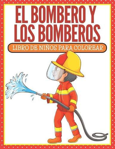 Cover image for El Bombero Y Los Bomberos: Libro De Ninos Para Colorear (Spanish Edition)