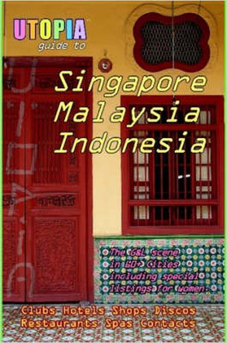 Cover image for Utopia Guide to Singapore, Malaysia and Indonesia: The Gay and Lesbian Scene in 60+ Cities Including Kuala Lumpur, Jakarta, Johor Bahru and the Islands of Bali and Penang