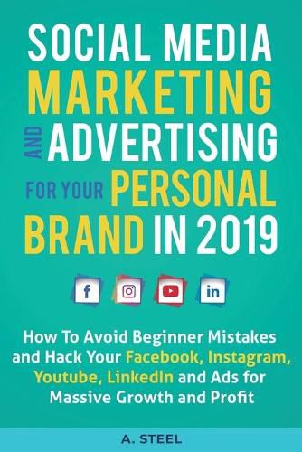 Cover image for Social Media Marketing and Advertising for your Personal Brand in 2019: How To Avoid Beginner Mistakes and Hack Your Facebook, Instagram, Youtube, LinkedIn and Ads for Massive Growth and Profit