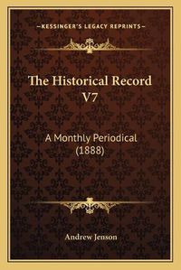 Cover image for The Historical Record V7: A Monthly Periodical (1888)