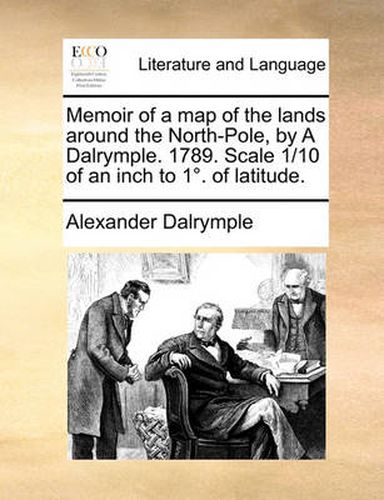 Memoir of a Map of the Lands Around the North-Pole, by a Dalrymple. 1789. Scale 1/10 of an Inch to 1 . of Latitude.