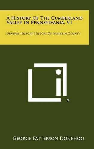 A History of the Cumberland Valley in Pennsylvania, V1: General History, History of Franklin County