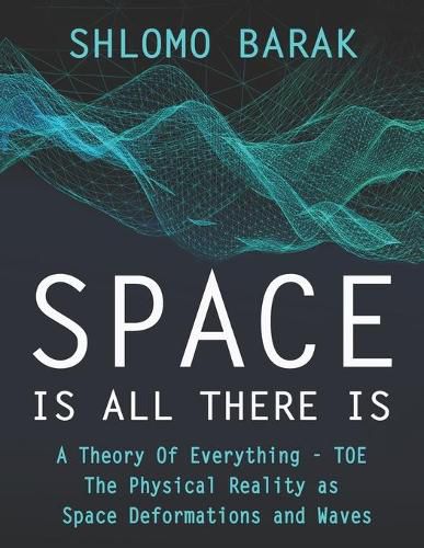 Cover image for Space is all there is: The Physical Reality as space deformations and waves