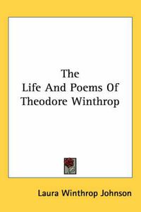 Cover image for The Life and Poems of Theodore Winthrop