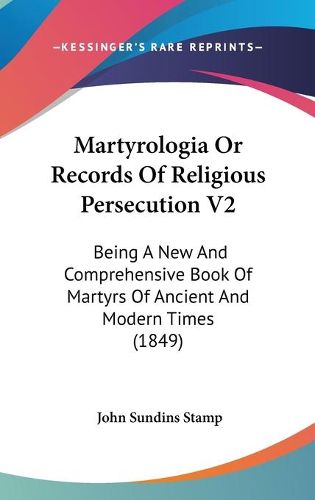 Cover image for Martyrologia Or Records Of Religious Persecution V2: Being A New And Comprehensive Book Of Martyrs Of Ancient And Modern Times (1849)