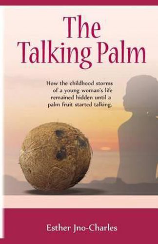 Cover image for The Talking Palm: How the childhood storms of a young woman's life remained hidden until a palm fruit started talking