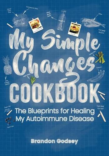 Cover image for My Simple Changes Cookbook: The Blueprints for Healing My Autoimmune Disease