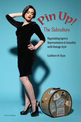 Cover image for Pin Up! The Subculture: Negotiating Agency, Representation & Sexuality with Vintage Style