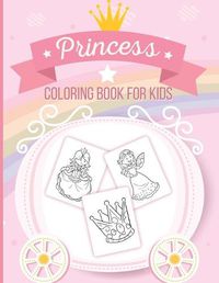 Cover image for Princess Coloring Book For Kids: Art Activity Book for Kids of All Ages - Pretty Princesses Coloring Book for Girls, Boys, Kids, Toddlers - Cute Fairy Tale