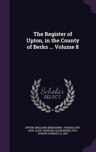 Cover image for The Register of Upton, in the County of Berks ... Volume 8