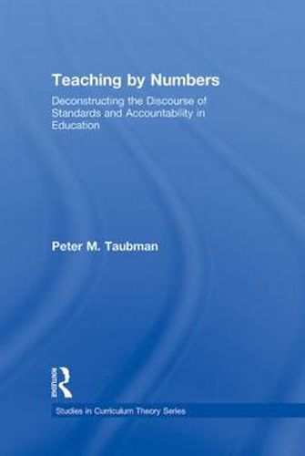 Cover image for Teaching By Numbers: Deconstructing the Discourse of Standards and Accountability in Education