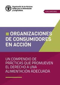 Cover image for Organizaciones de consumidores en accion: Un compendio de practicas que promueven el derecho a una alimentacion adecuada