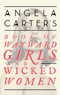 Cover image for Angela Carter's Book Of Wayward Girls And Wicked Women