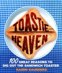 Cover image for Toastie Heaven: 100 Great Reasons to Dig Out the Sandwich Toaster