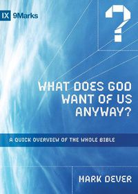 Cover image for What Does God Want of Us Anyway?: A Quick Overview of the Whole Bible