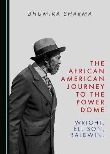 Cover image for The African American Journey to the Power Dome: Wright, Ellison, Baldwin