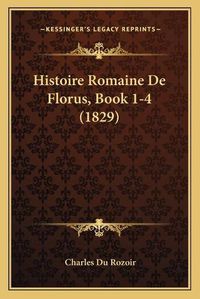 Cover image for Histoire Romaine de Florus, Book 1-4 (1829)