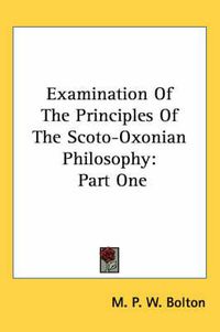 Cover image for Examination of the Principles of the Scoto-Oxonian Philosophy: Part One