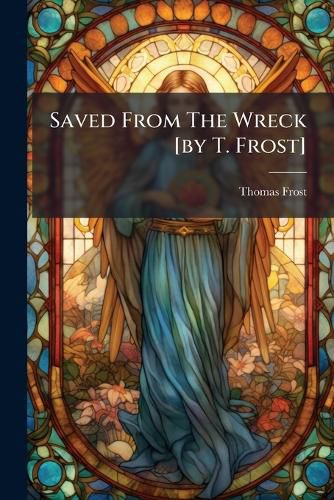 Cover image for Saved From The Wreck [by T. Frost]