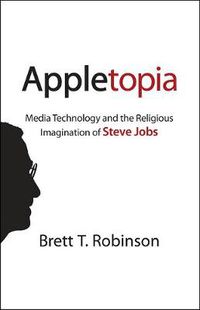 Cover image for Appletopia: Media Technology and the Religious Imagination of Steve Jobs