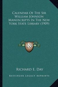 Cover image for Calendar of the Sir William Johnson Manuscripts in the New York State Library (1909)