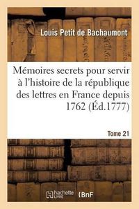 Cover image for Memoires Secrets Pour Servir A l'Histoire de la Republique Des Lettres En France Depuis 1762