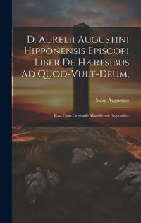Cover image for D. Aurelii Augustini Hipponensis Episcopi Liber De Haeresibus Ad Quod-vult-deum,