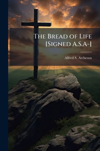 Cover image for The Bread of Life [Signed A.S.A-].