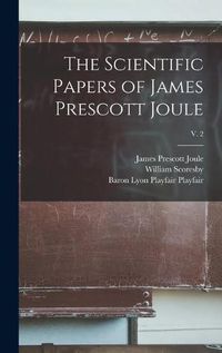 Cover image for The Scientific Papers of James Prescott Joule; v. 2