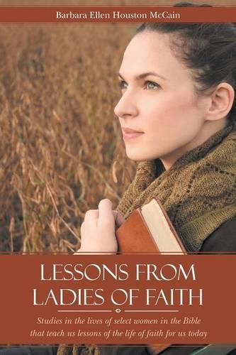 Cover image for Lessons from Ladies of Faith: Studies in the Lives of Select Women in the Bible That Teach Us Lessons of the Life of Faith for Us Today