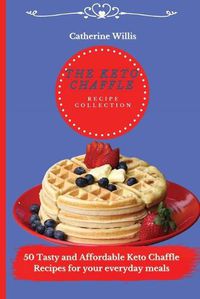 Cover image for The Keto Chaffle Recipe Collection: 50 Tasty and Affordable Keto Chaffle Recipes for your everyday meals