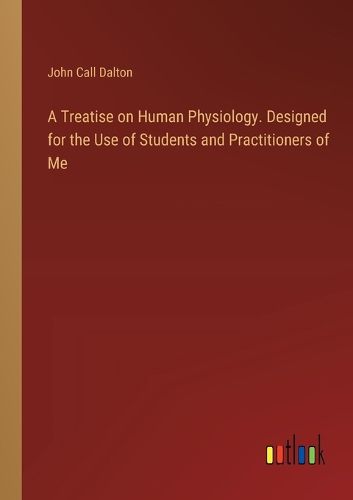 A Treatise on Human Physiology. Designed for the Use of Students and Practitioners of Me