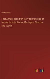 Cover image for First Annual Report On the Vital Statistics of Massachusetts