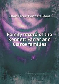 Cover image for Family record of the Kennett Farrar and Clarke families