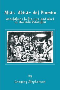 Cover image for Alias Akbar del Piombo: Annotations to the Life and Work of Norman Rubington